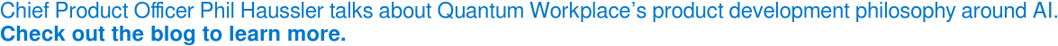 Chief Product Officer Phil Haussler talks about Quantum Workplace’s product  development philosophy around AI. Check out the blog to learn more.&nbsp;